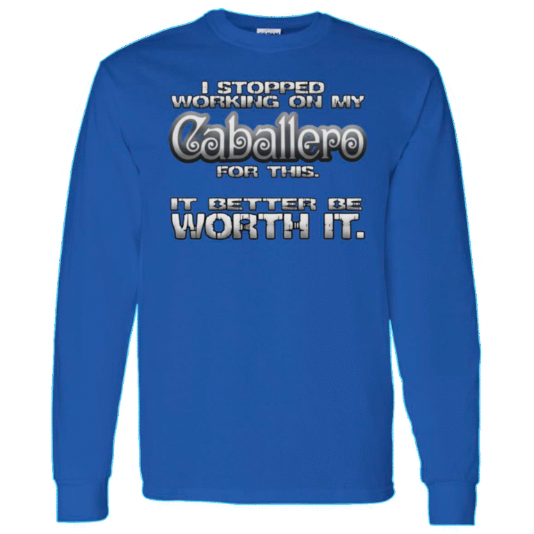 "Better Be Worth It" - Caballero Long Sleeve Tee